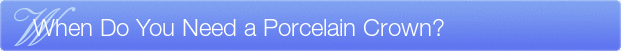 Dentist Crystal Lake When Do You Need a Porcelain Crown?